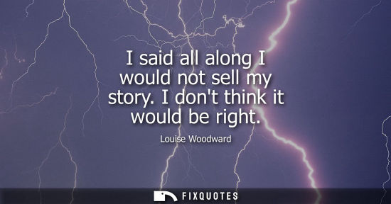 Small: I said all along I would not sell my story. I dont think it would be right