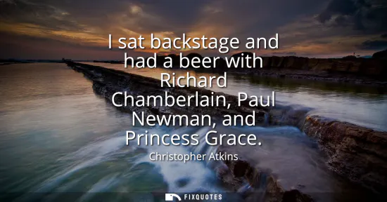Small: I sat backstage and had a beer with Richard Chamberlain, Paul Newman, and Princess Grace
