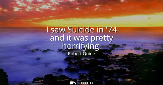 Small: I saw Suicide in 74 and it was pretty horrifying