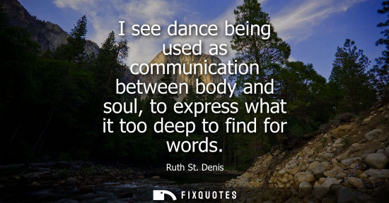 Small: I see dance being used as communication between body and soul, to express what it too deep to find for 