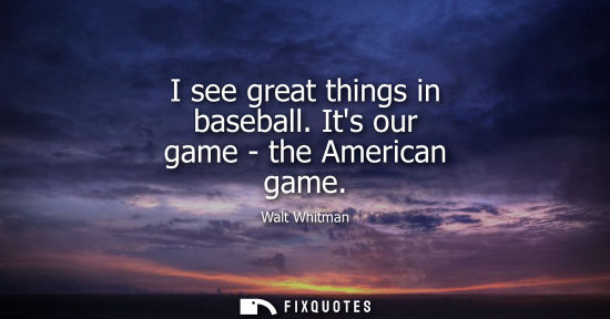 Small: I see great things in baseball. Its our game - the American game