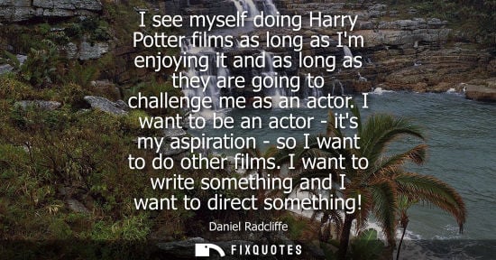 Small: I see myself doing Harry Potter films as long as Im enjoying it and as long as they are going to challe