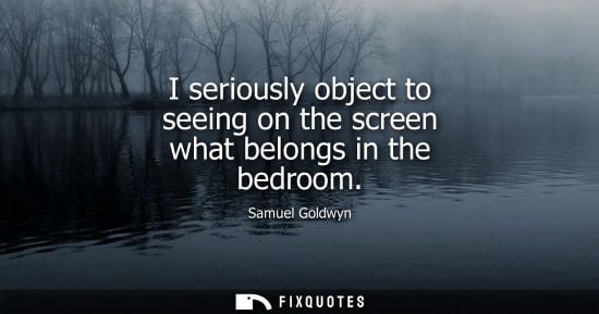 Small: I seriously object to seeing on the screen what belongs in the bedroom