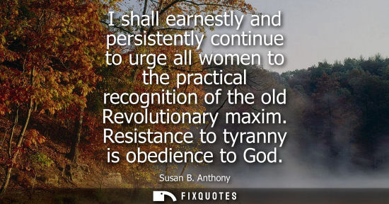 Small: I shall earnestly and persistently continue to urge all women to the practical recognition of the old R