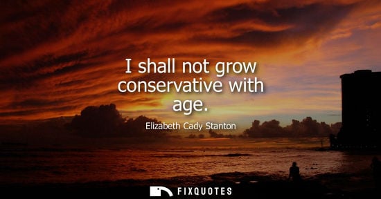 Small: I shall not grow conservative with age