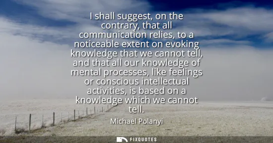 Small: I shall suggest, on the contrary, that all communication relies, to a noticeable extent on evoking knowledge t