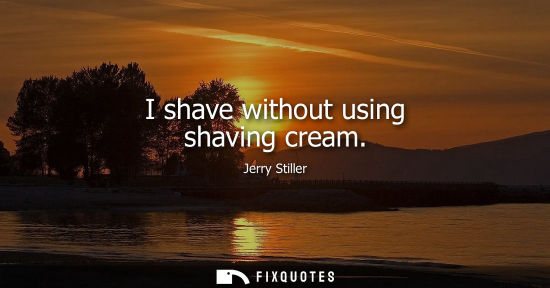 Small: I shave without using shaving cream
