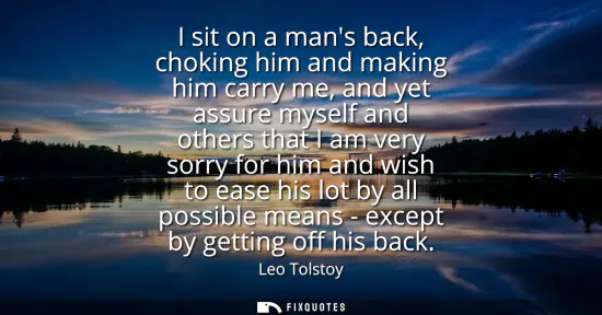 Small: I sit on a mans back, choking him and making him carry me, and yet assure myself and others that I am very sor