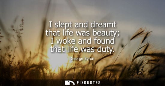 Small: I slept and dreamt that life was beauty I woke and found that life was duty