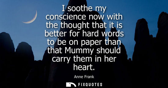 Small: I soothe my conscience now with the thought that it is better for hard words to be on paper than that M