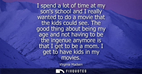 Small: I spend a lot of time at my sons school and I really wanted to do a movie that the kids could see. The good th