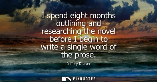Small: I spend eight months outlining and researching the novel before I begin to write a single word of the prose