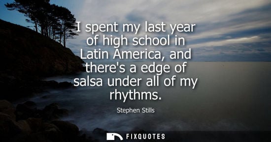 Small: I spent my last year of high school in Latin America, and theres a edge of salsa under all of my rhythm