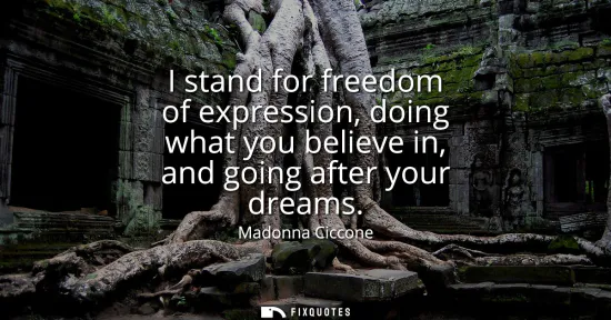 Small: I stand for freedom of expression, doing what you believe in, and going after your dreams