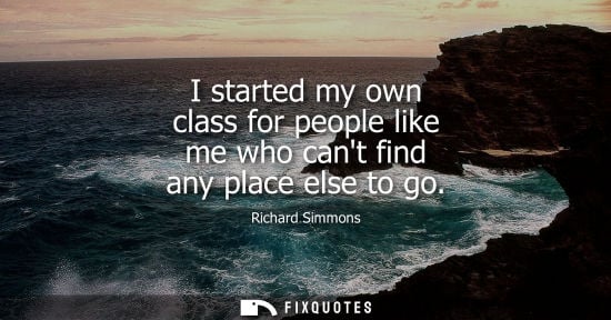 Small: I started my own class for people like me who cant find any place else to go