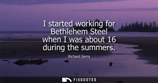 Small: I started working for Bethlehem Steel when I was about 16 during the summers