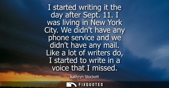 Small: I started writing it the day after Sept. 11. I was living in New York City. We didnt have any phone ser