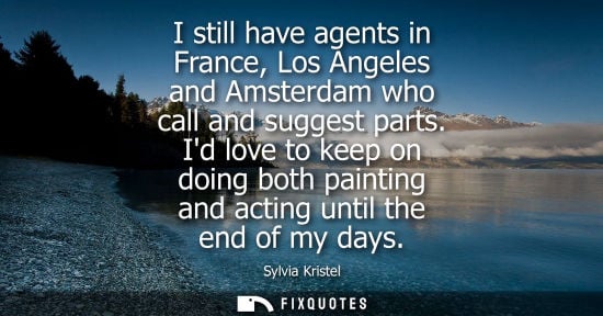 Small: I still have agents in France, Los Angeles and Amsterdam who call and suggest parts. Id love to keep on doing 
