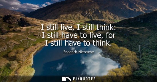 Small: I still live, I still think: I still have to live, for I still have to think