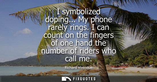 Small: I symbolized doping... My phone rarely rings. I can count on the fingers of one hand the number of riders who 