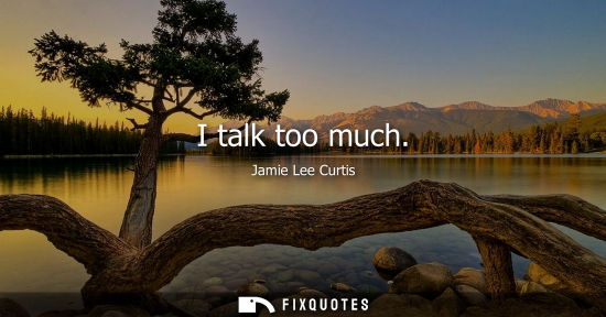 Small: I talk too much