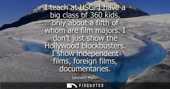 Small: Leonard Maltin - I teach at USC. I have a big class of 360 kids, only about a fifth of whom are film majors. I