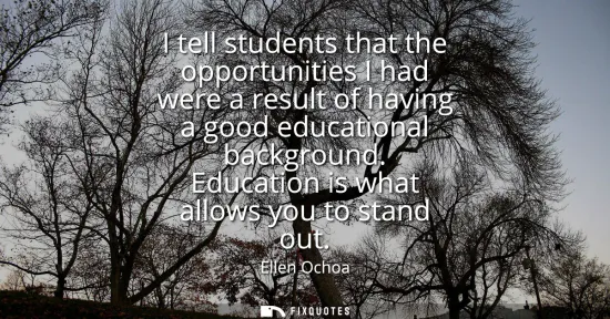 Small: I tell students that the opportunities I had were a result of having a good educational background. Education 