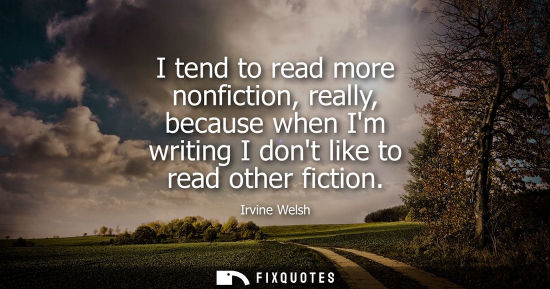 Small: I tend to read more nonfiction, really, because when Im writing I dont like to read other fiction