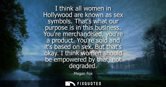 Small: I think all women in Hollywood are known as sex symbols. Thats what our purpose is in this business. Youre mer
