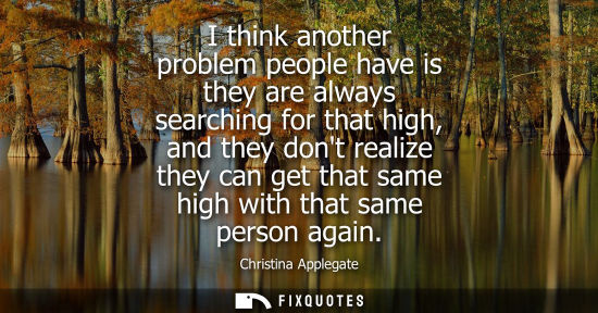 Small: I think another problem people have is they are always searching for that high, and they dont realize t