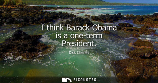 Small: I think Barack Obama is a one-term President