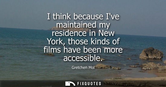 Small: I think because Ive maintained my residence in New York, those kinds of films have been more accessible