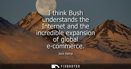 Small: I think Bush understands the Internet and the incredible expansion of global e-commerce