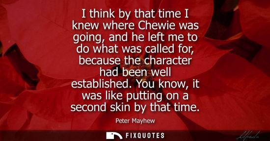 Small: I think by that time I knew where Chewie was going, and he left me to do what was called for, because t