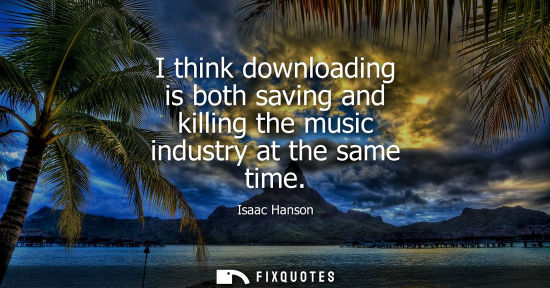 Small: I think downloading is both saving and killing the music industry at the same time