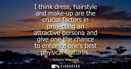 Small: I think dress, hairstyle and make-up are the crucial factors in projecting an attractive persona and gi