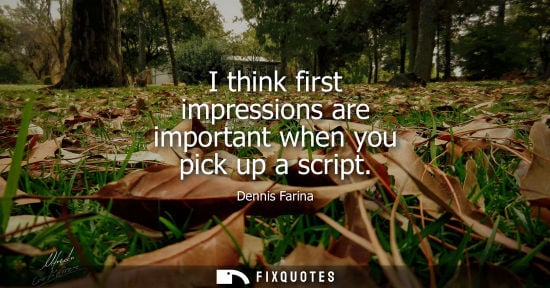 Small: I think first impressions are important when you pick up a script