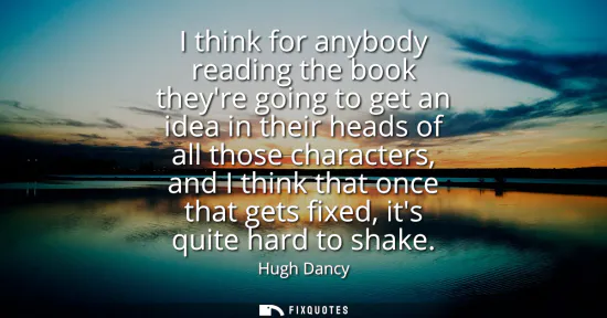 Small: I think for anybody reading the book theyre going to get an idea in their heads of all those characters, and I