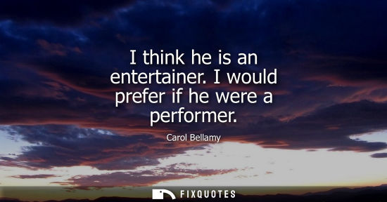 Small: I think he is an entertainer. I would prefer if he were a performer
