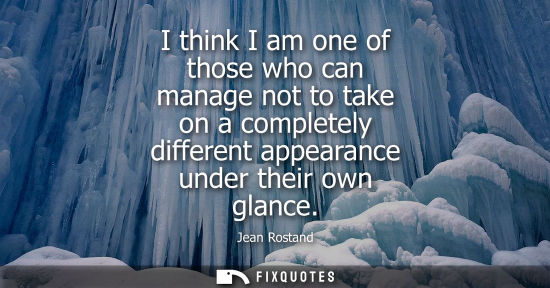Small: I think I am one of those who can manage not to take on a completely different appearance under their o
