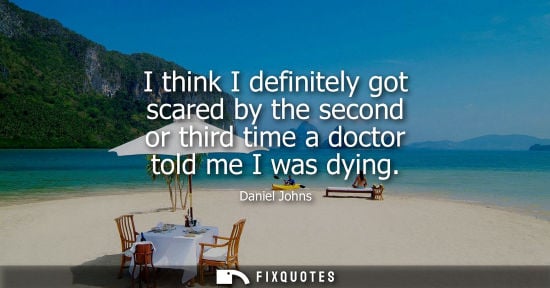 Small: I think I definitely got scared by the second or third time a doctor told me I was dying - Daniel Johns