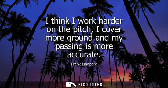 Small: I think I work harder on the pitch, I cover more ground and my passing is more accurate - Frank Lampard