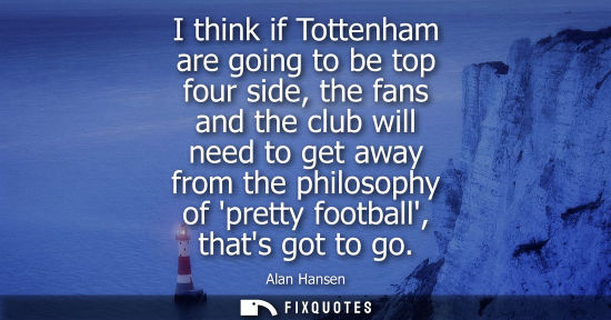 Small: I think if Tottenham are going to be top four side, the fans and the club will need to get away from th