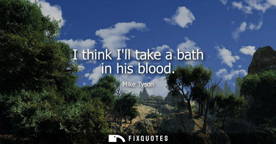 Small: I think Ill take a bath in his blood