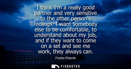 Small: I think Im a really good partner and very sensitive to the other persons feelings. I want somebody else