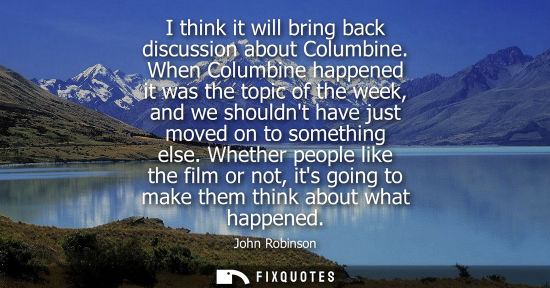Small: I think it will bring back discussion about Columbine. When Columbine happened it was the topic of the 