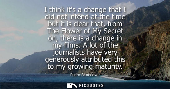Small: I think its a change that I did not intend at the time but it is clear that, from The Flower of My Secr