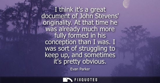 Small: I think its a great document of John Stevens originality. At that time he was already much more fully f