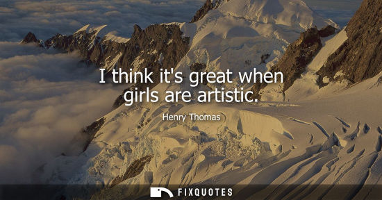 Small: I think its great when girls are artistic