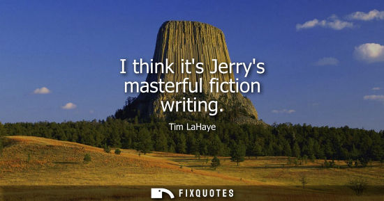 Small: I think its Jerrys masterful fiction writing
